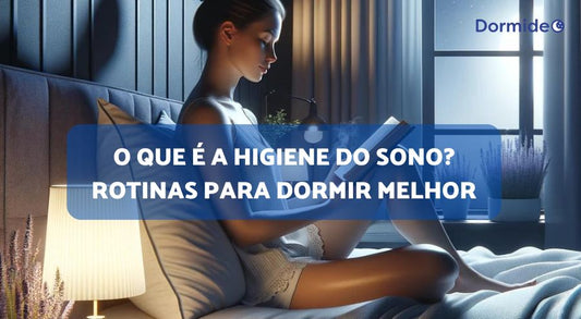 O que é a Higiene do Sono? Rotinas para Dormir Melhor