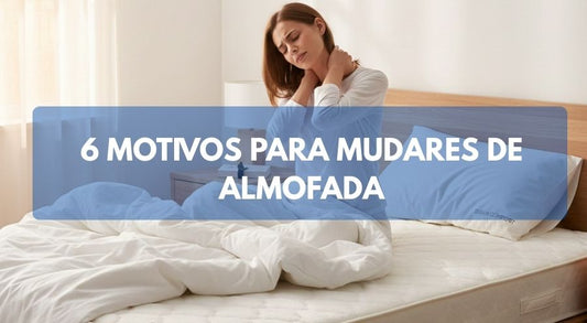 6 motivos para mudares de almofada