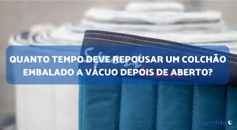 quanto tempo deve repousar um colchão embalado a vácuo depois de aberto